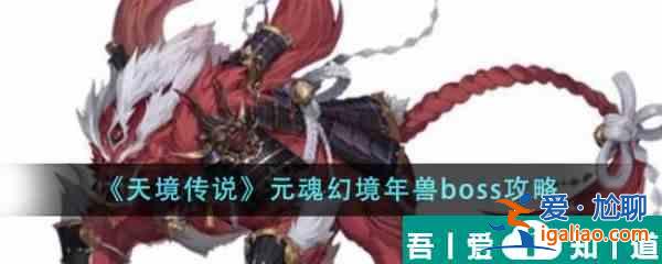 天境傳說元魂幻境年獸boss怎么樣 元魂幻境年獸boss攻略？